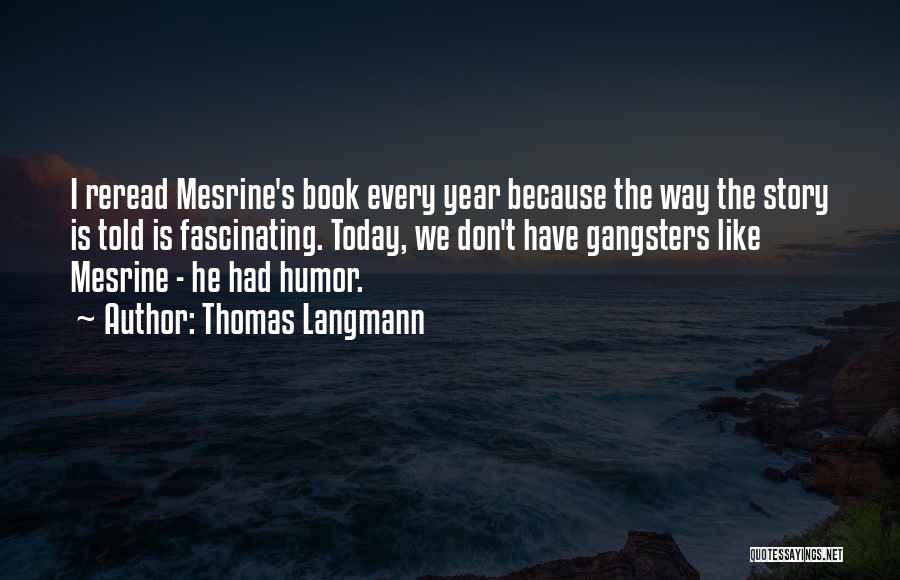 Thomas Langmann Quotes: I Reread Mesrine's Book Every Year Because The Way The Story Is Told Is Fascinating. Today, We Don't Have Gangsters