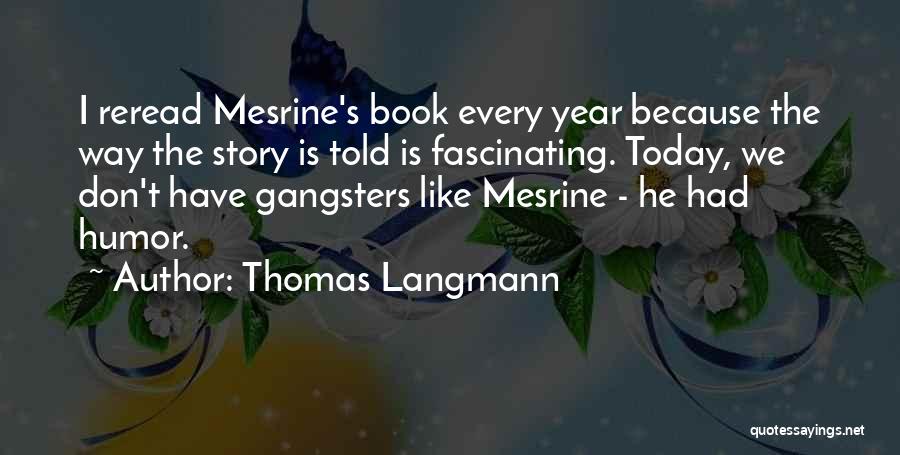 Thomas Langmann Quotes: I Reread Mesrine's Book Every Year Because The Way The Story Is Told Is Fascinating. Today, We Don't Have Gangsters