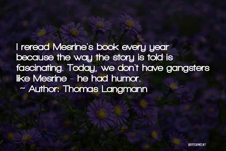 Thomas Langmann Quotes: I Reread Mesrine's Book Every Year Because The Way The Story Is Told Is Fascinating. Today, We Don't Have Gangsters
