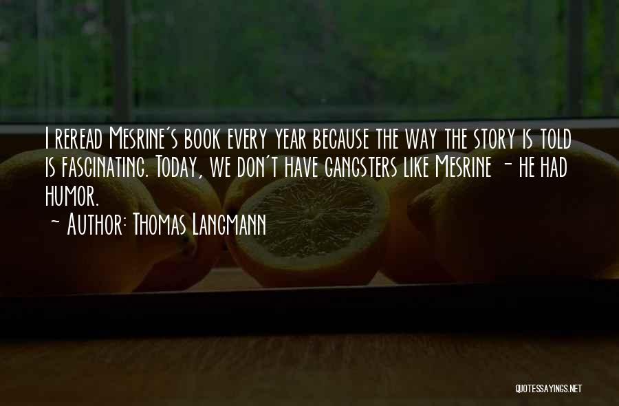 Thomas Langmann Quotes: I Reread Mesrine's Book Every Year Because The Way The Story Is Told Is Fascinating. Today, We Don't Have Gangsters