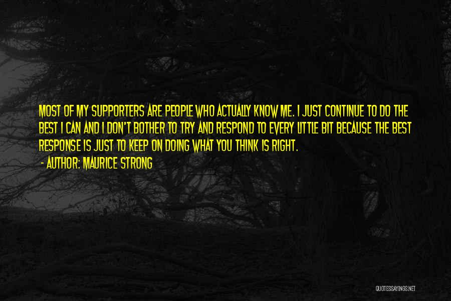 Maurice Strong Quotes: Most Of My Supporters Are People Who Actually Know Me. I Just Continue To Do The Best I Can And