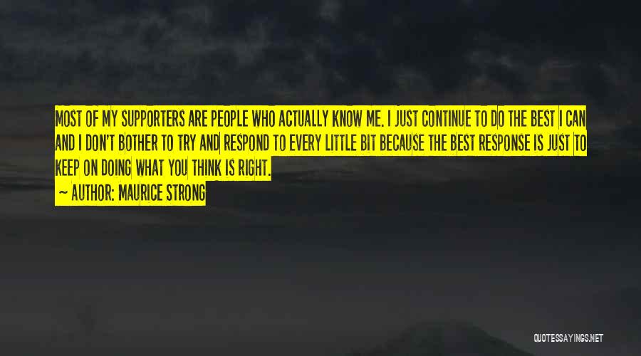 Maurice Strong Quotes: Most Of My Supporters Are People Who Actually Know Me. I Just Continue To Do The Best I Can And