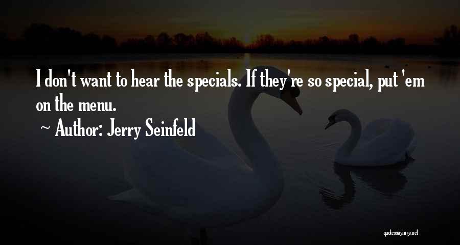 Jerry Seinfeld Quotes: I Don't Want To Hear The Specials. If They're So Special, Put 'em On The Menu.