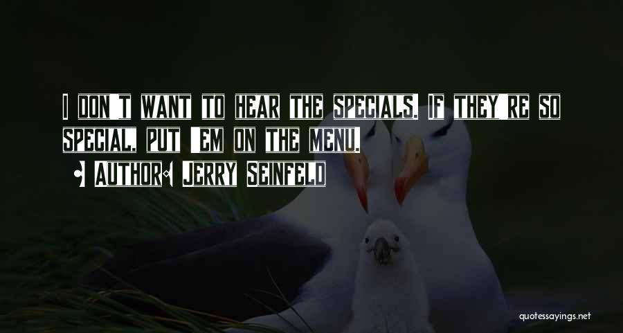 Jerry Seinfeld Quotes: I Don't Want To Hear The Specials. If They're So Special, Put 'em On The Menu.