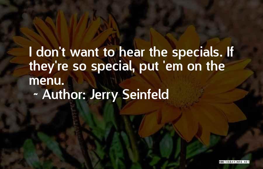 Jerry Seinfeld Quotes: I Don't Want To Hear The Specials. If They're So Special, Put 'em On The Menu.