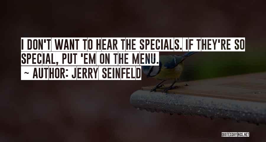 Jerry Seinfeld Quotes: I Don't Want To Hear The Specials. If They're So Special, Put 'em On The Menu.