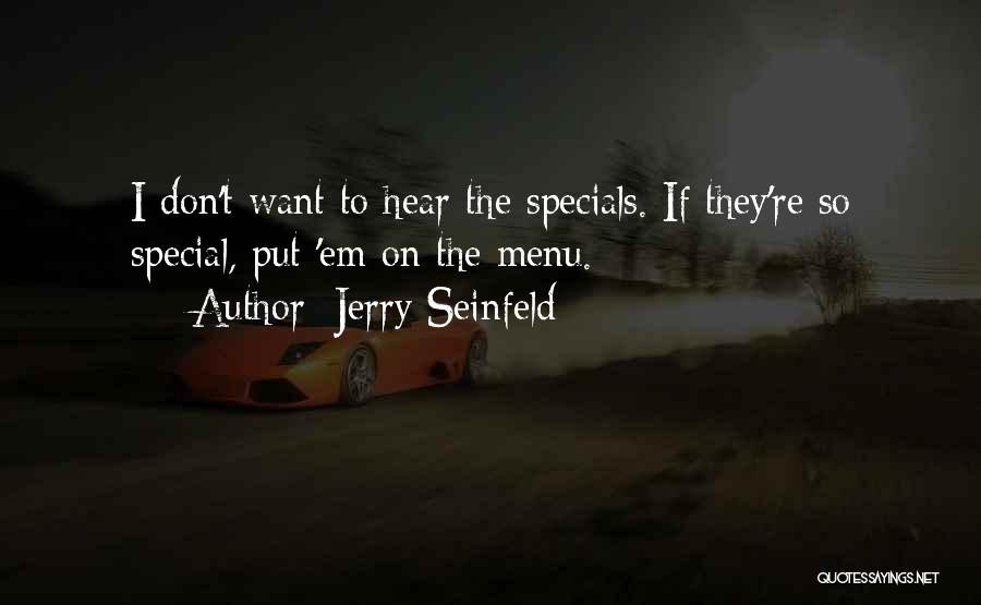 Jerry Seinfeld Quotes: I Don't Want To Hear The Specials. If They're So Special, Put 'em On The Menu.