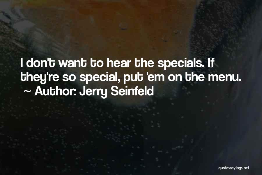 Jerry Seinfeld Quotes: I Don't Want To Hear The Specials. If They're So Special, Put 'em On The Menu.