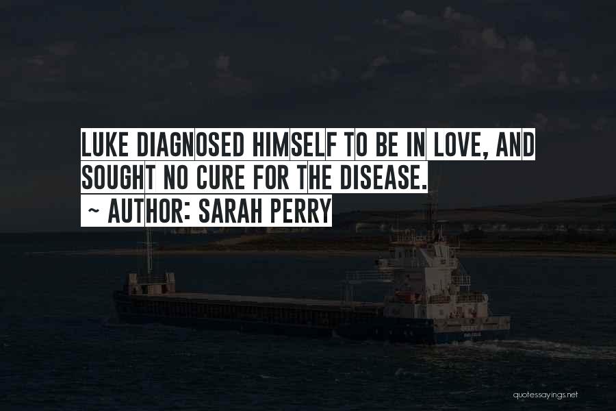 Sarah Perry Quotes: Luke Diagnosed Himself To Be In Love, And Sought No Cure For The Disease.