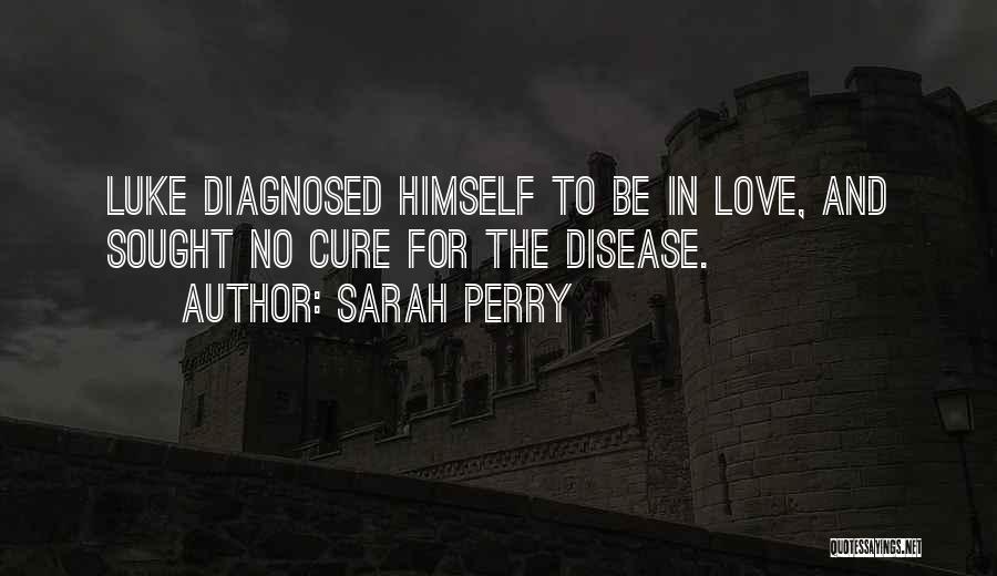 Sarah Perry Quotes: Luke Diagnosed Himself To Be In Love, And Sought No Cure For The Disease.