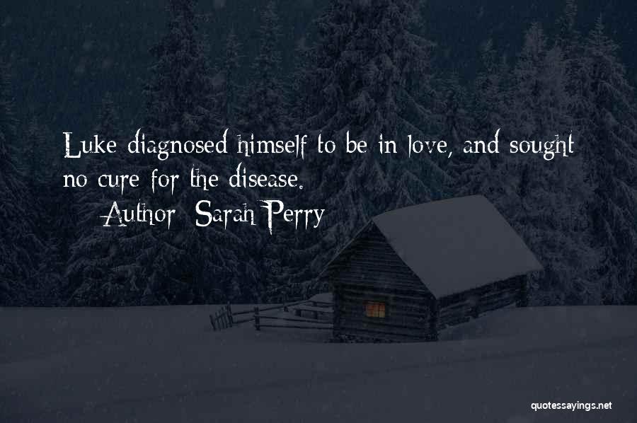 Sarah Perry Quotes: Luke Diagnosed Himself To Be In Love, And Sought No Cure For The Disease.