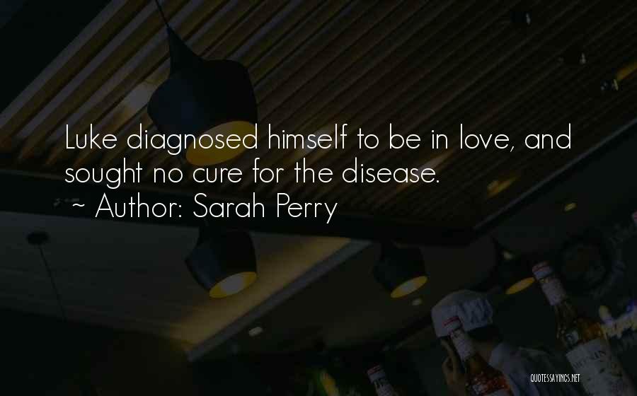 Sarah Perry Quotes: Luke Diagnosed Himself To Be In Love, And Sought No Cure For The Disease.