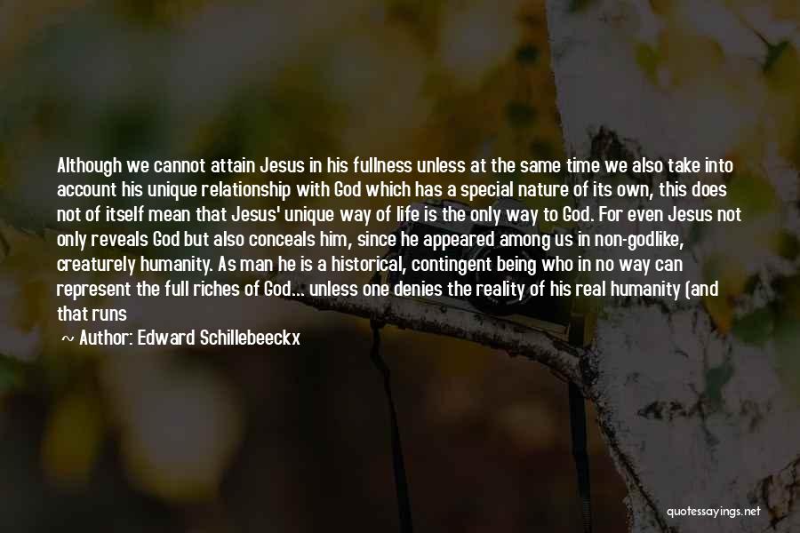 Edward Schillebeeckx Quotes: Although We Cannot Attain Jesus In His Fullness Unless At The Same Time We Also Take Into Account His Unique