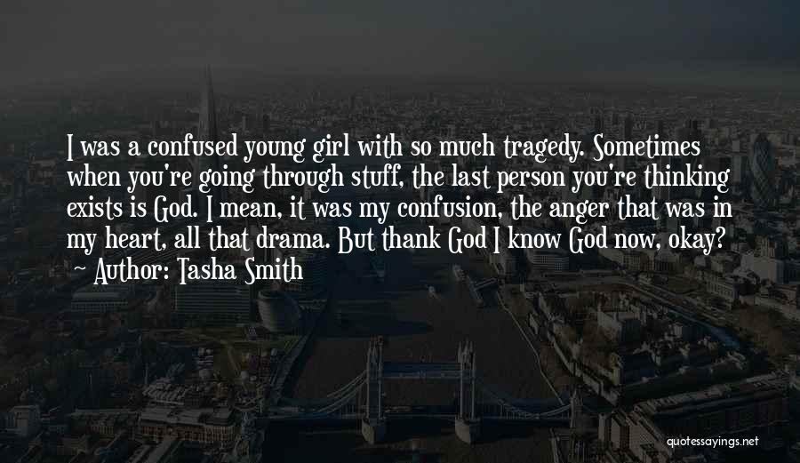 Tasha Smith Quotes: I Was A Confused Young Girl With So Much Tragedy. Sometimes When You're Going Through Stuff, The Last Person You're