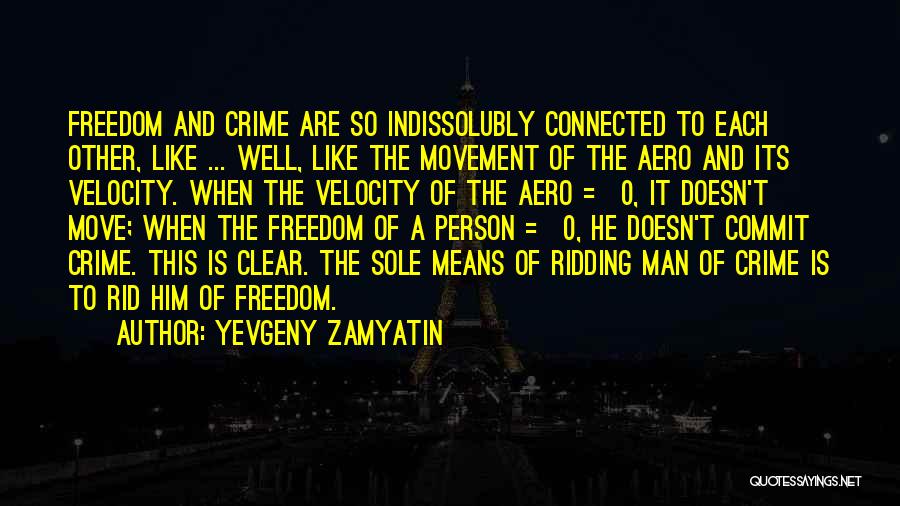 Yevgeny Zamyatin Quotes: Freedom And Crime Are So Indissolubly Connected To Each Other, Like ... Well, Like The Movement Of The Aero And