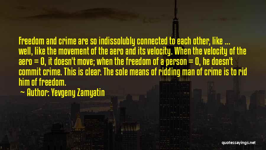Yevgeny Zamyatin Quotes: Freedom And Crime Are So Indissolubly Connected To Each Other, Like ... Well, Like The Movement Of The Aero And