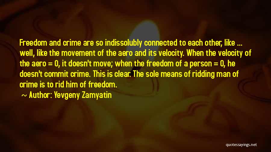 Yevgeny Zamyatin Quotes: Freedom And Crime Are So Indissolubly Connected To Each Other, Like ... Well, Like The Movement Of The Aero And