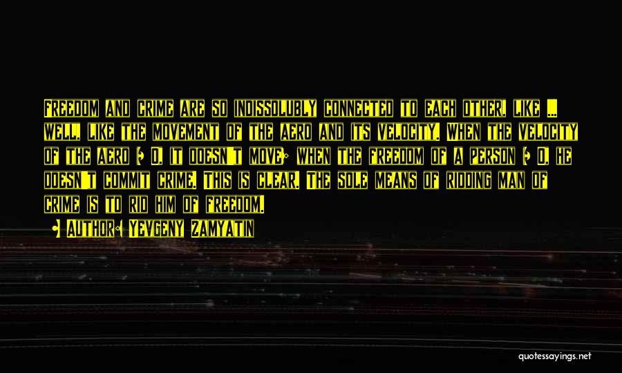 Yevgeny Zamyatin Quotes: Freedom And Crime Are So Indissolubly Connected To Each Other, Like ... Well, Like The Movement Of The Aero And