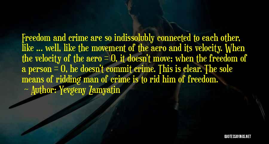Yevgeny Zamyatin Quotes: Freedom And Crime Are So Indissolubly Connected To Each Other, Like ... Well, Like The Movement Of The Aero And