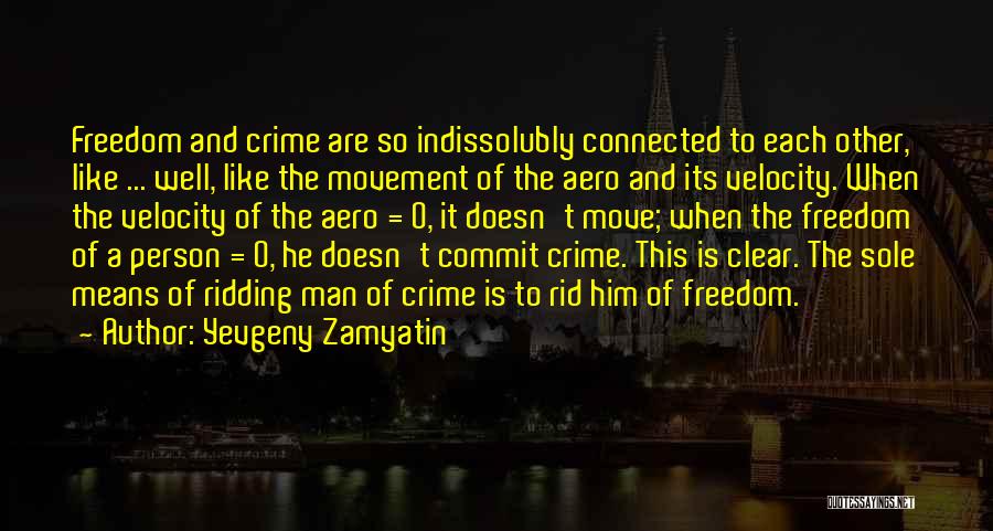 Yevgeny Zamyatin Quotes: Freedom And Crime Are So Indissolubly Connected To Each Other, Like ... Well, Like The Movement Of The Aero And