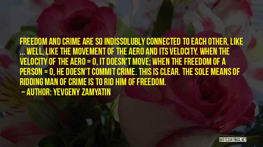 Yevgeny Zamyatin Quotes: Freedom And Crime Are So Indissolubly Connected To Each Other, Like ... Well, Like The Movement Of The Aero And