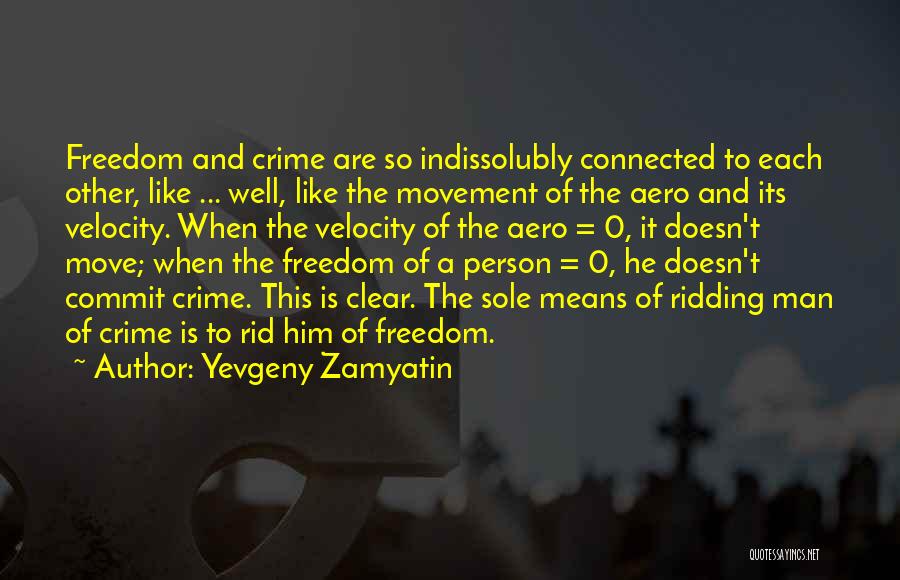 Yevgeny Zamyatin Quotes: Freedom And Crime Are So Indissolubly Connected To Each Other, Like ... Well, Like The Movement Of The Aero And