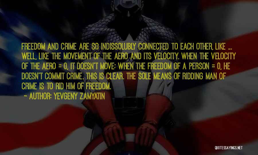 Yevgeny Zamyatin Quotes: Freedom And Crime Are So Indissolubly Connected To Each Other, Like ... Well, Like The Movement Of The Aero And