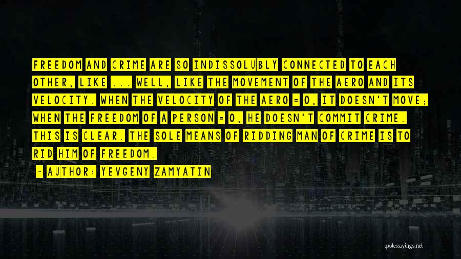 Yevgeny Zamyatin Quotes: Freedom And Crime Are So Indissolubly Connected To Each Other, Like ... Well, Like The Movement Of The Aero And