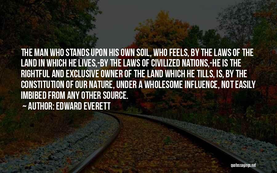 Edward Everett Quotes: The Man Who Stands Upon His Own Soil, Who Feels, By The Laws Of The Land In Which He Lives,-by