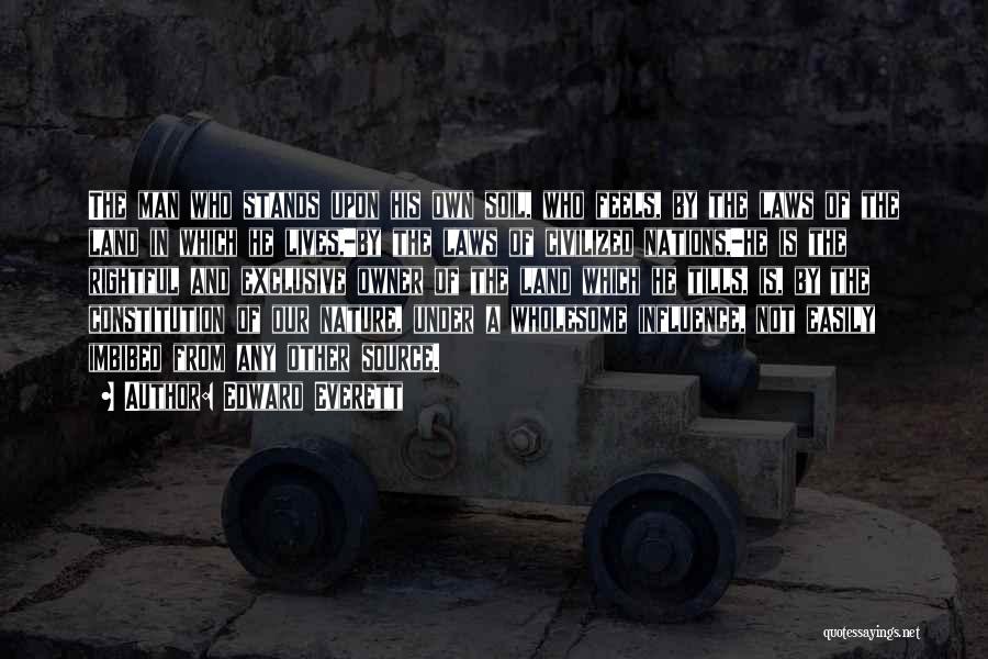 Edward Everett Quotes: The Man Who Stands Upon His Own Soil, Who Feels, By The Laws Of The Land In Which He Lives,-by
