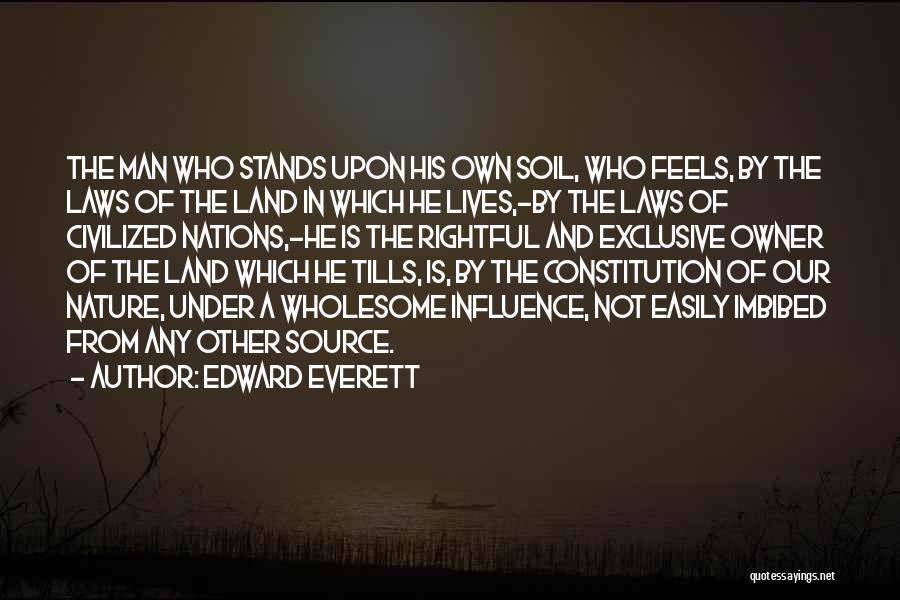 Edward Everett Quotes: The Man Who Stands Upon His Own Soil, Who Feels, By The Laws Of The Land In Which He Lives,-by