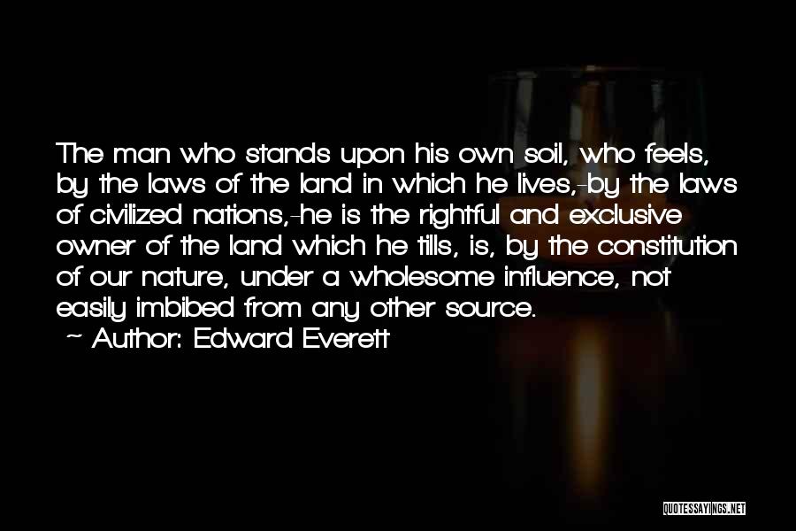 Edward Everett Quotes: The Man Who Stands Upon His Own Soil, Who Feels, By The Laws Of The Land In Which He Lives,-by