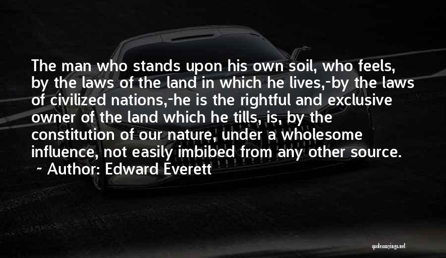 Edward Everett Quotes: The Man Who Stands Upon His Own Soil, Who Feels, By The Laws Of The Land In Which He Lives,-by