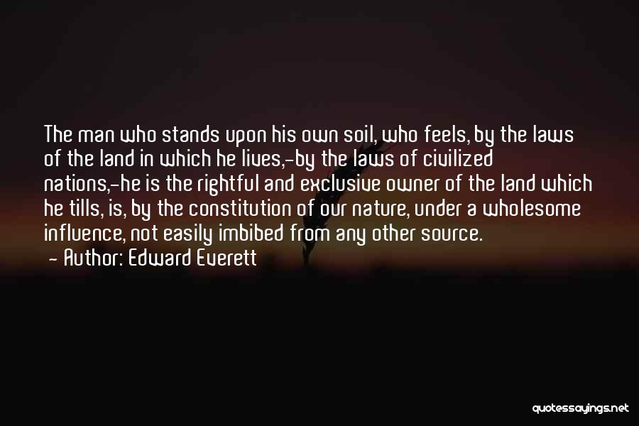 Edward Everett Quotes: The Man Who Stands Upon His Own Soil, Who Feels, By The Laws Of The Land In Which He Lives,-by