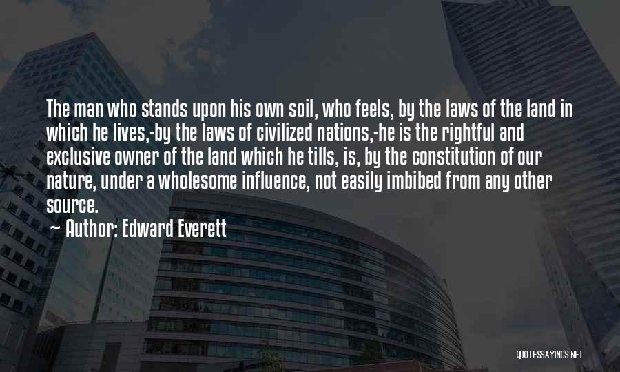 Edward Everett Quotes: The Man Who Stands Upon His Own Soil, Who Feels, By The Laws Of The Land In Which He Lives,-by