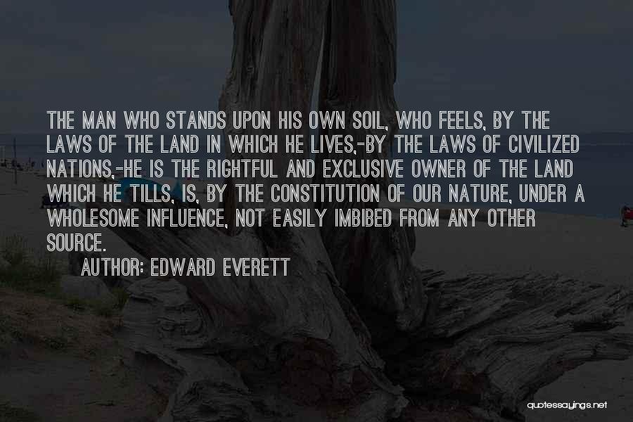 Edward Everett Quotes: The Man Who Stands Upon His Own Soil, Who Feels, By The Laws Of The Land In Which He Lives,-by