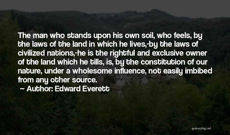 Edward Everett Quotes: The Man Who Stands Upon His Own Soil, Who Feels, By The Laws Of The Land In Which He Lives,-by