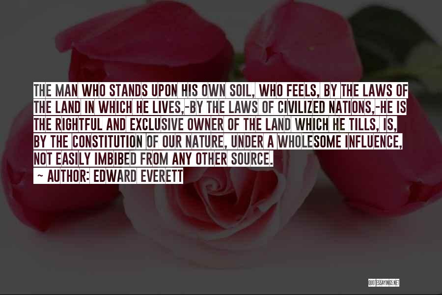 Edward Everett Quotes: The Man Who Stands Upon His Own Soil, Who Feels, By The Laws Of The Land In Which He Lives,-by