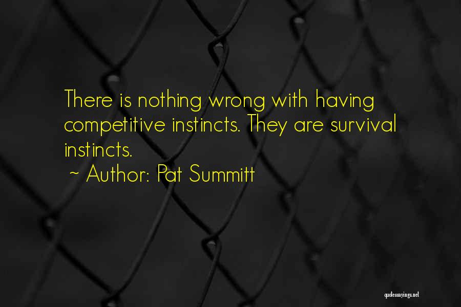 Pat Summitt Quotes: There Is Nothing Wrong With Having Competitive Instincts. They Are Survival Instincts.