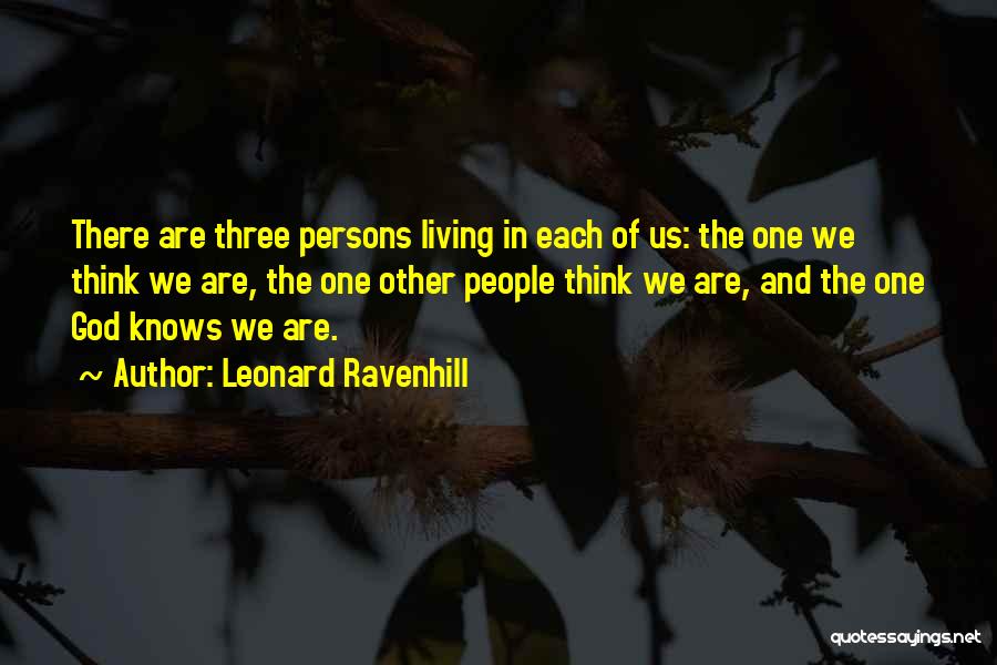 Leonard Ravenhill Quotes: There Are Three Persons Living In Each Of Us: The One We Think We Are, The One Other People Think