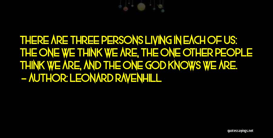 Leonard Ravenhill Quotes: There Are Three Persons Living In Each Of Us: The One We Think We Are, The One Other People Think