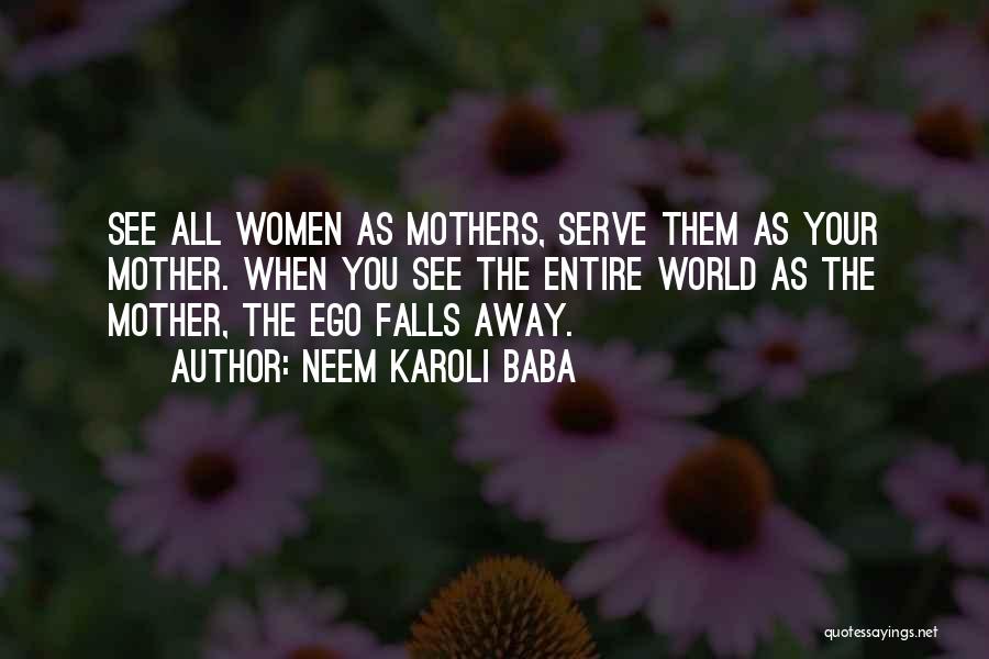 Neem Karoli Baba Quotes: See All Women As Mothers, Serve Them As Your Mother. When You See The Entire World As The Mother, The