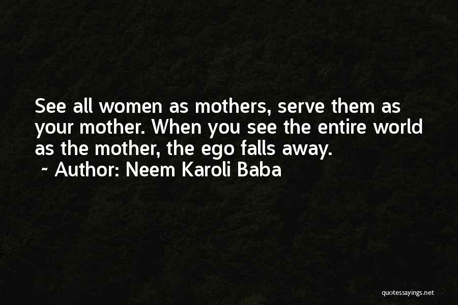 Neem Karoli Baba Quotes: See All Women As Mothers, Serve Them As Your Mother. When You See The Entire World As The Mother, The