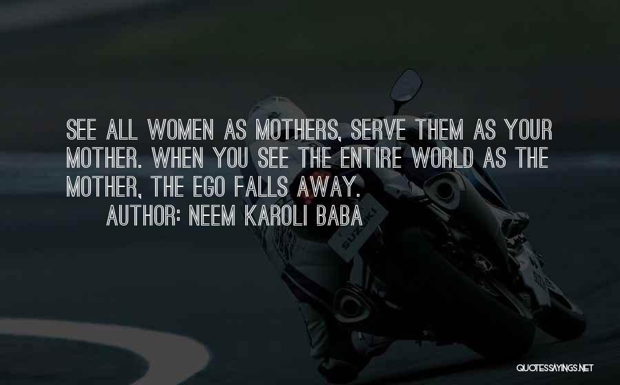Neem Karoli Baba Quotes: See All Women As Mothers, Serve Them As Your Mother. When You See The Entire World As The Mother, The