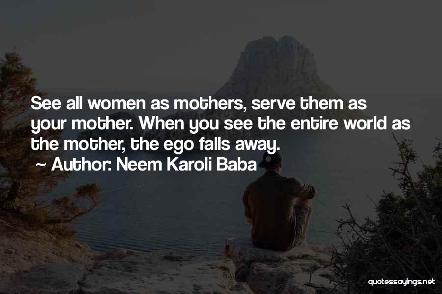 Neem Karoli Baba Quotes: See All Women As Mothers, Serve Them As Your Mother. When You See The Entire World As The Mother, The