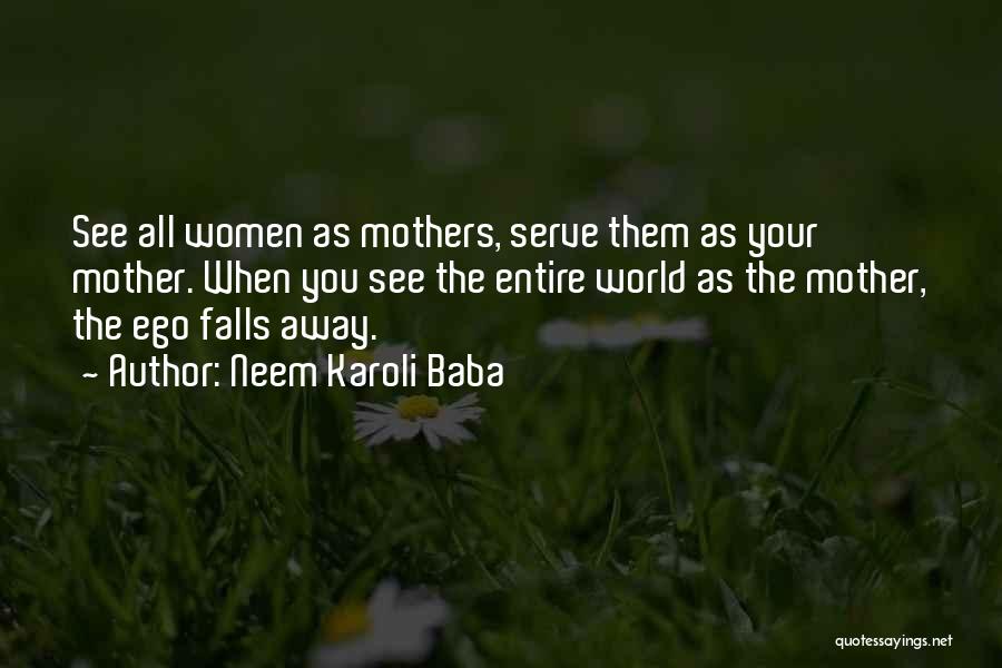 Neem Karoli Baba Quotes: See All Women As Mothers, Serve Them As Your Mother. When You See The Entire World As The Mother, The