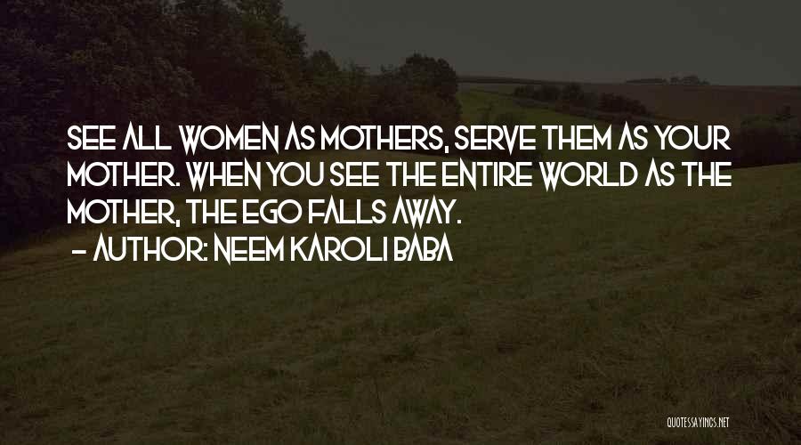 Neem Karoli Baba Quotes: See All Women As Mothers, Serve Them As Your Mother. When You See The Entire World As The Mother, The