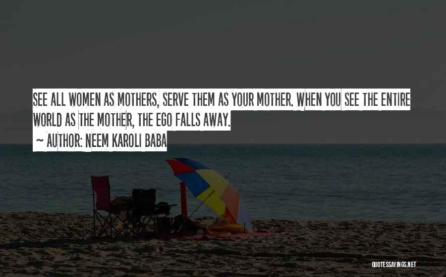 Neem Karoli Baba Quotes: See All Women As Mothers, Serve Them As Your Mother. When You See The Entire World As The Mother, The