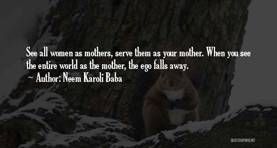 Neem Karoli Baba Quotes: See All Women As Mothers, Serve Them As Your Mother. When You See The Entire World As The Mother, The