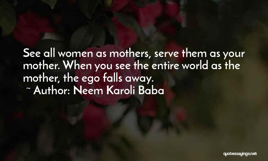 Neem Karoli Baba Quotes: See All Women As Mothers, Serve Them As Your Mother. When You See The Entire World As The Mother, The